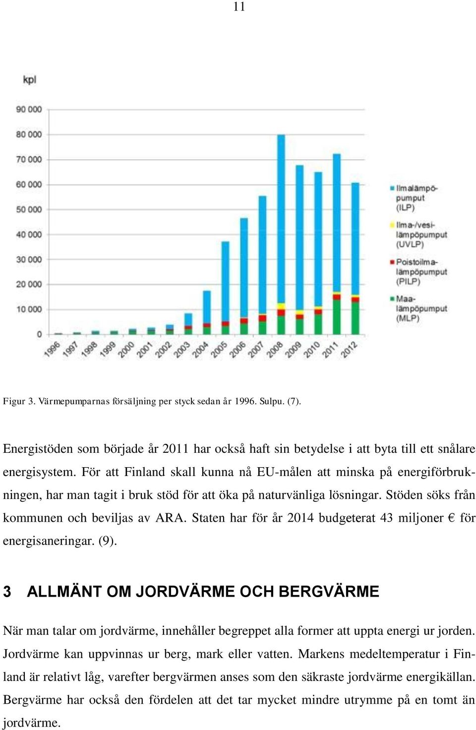 Staten har för år 2014 budgeterat 43 miljoner för energisaneringar. (9). 3 ALLMÄNT OM JORDVÄRME OCH BERGVÄRME När man talar om jordvärme, innehåller begreppet alla former att uppta energi ur jorden.