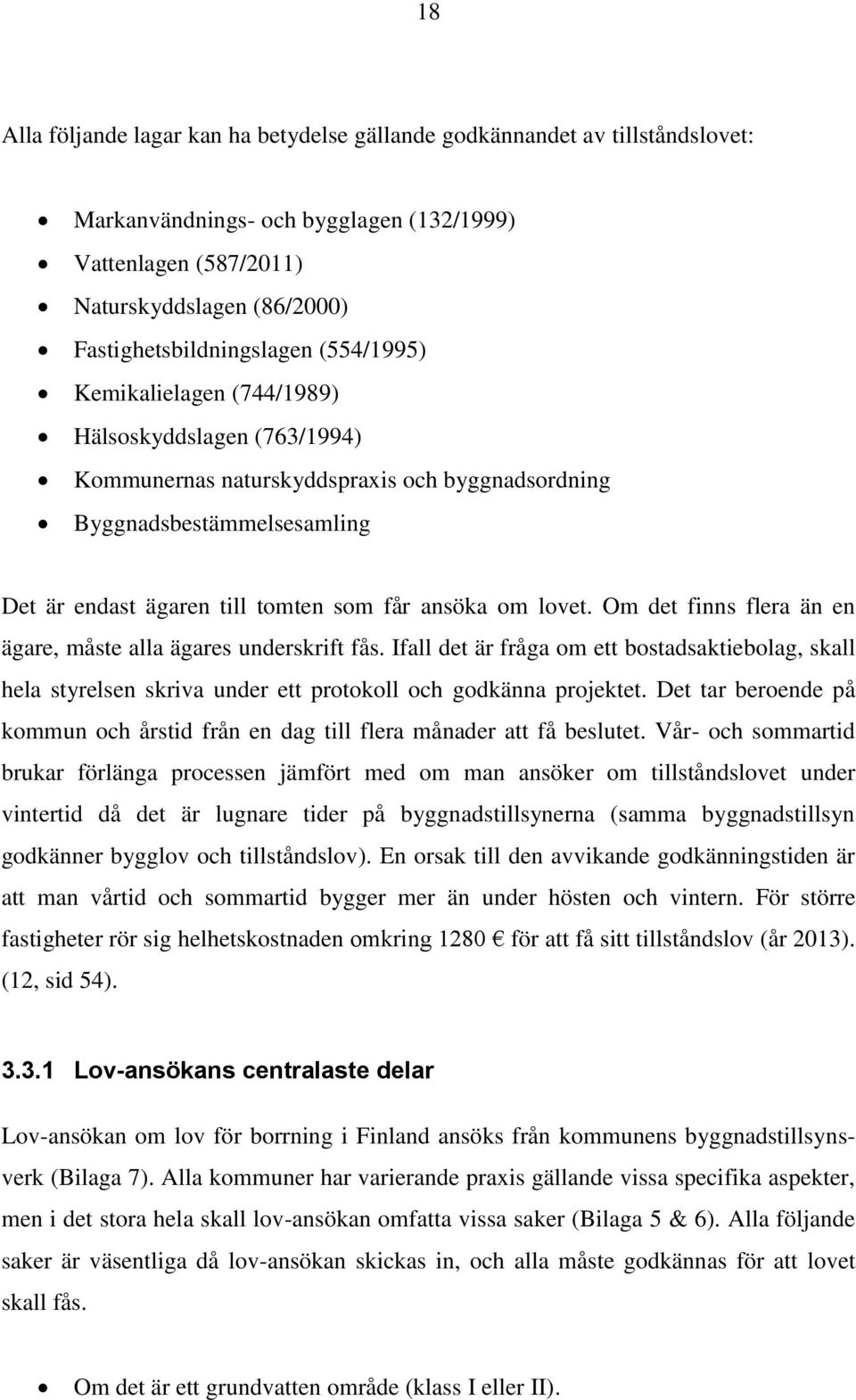 Om det finns flera än en ägare, måste alla ägares underskrift fås. Ifall det är fråga om ett bostadsaktiebolag, skall hela styrelsen skriva under ett protokoll och godkänna projektet.