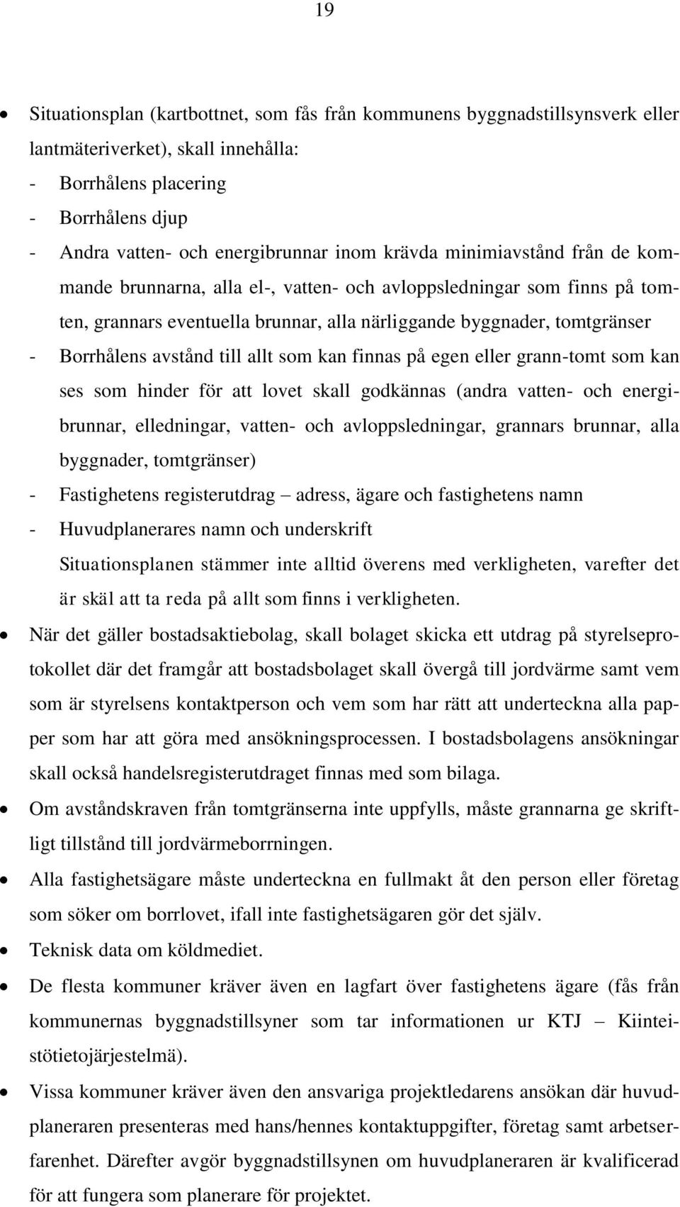 till allt som kan finnas på egen eller grann-tomt som kan ses som hinder för att lovet skall godkännas (andra vatten- och energibrunnar, elledningar, vatten- och avloppsledningar, grannars brunnar,