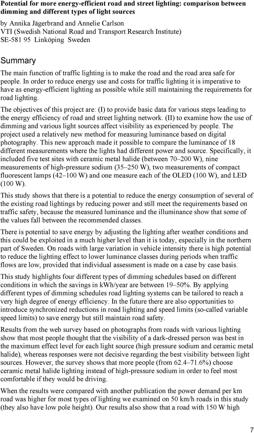 In order to reduce energy use and costs for traffic lighting it is imperative to have as energy-efficient lighting as possible while still maintaining the requirements for road lighting.