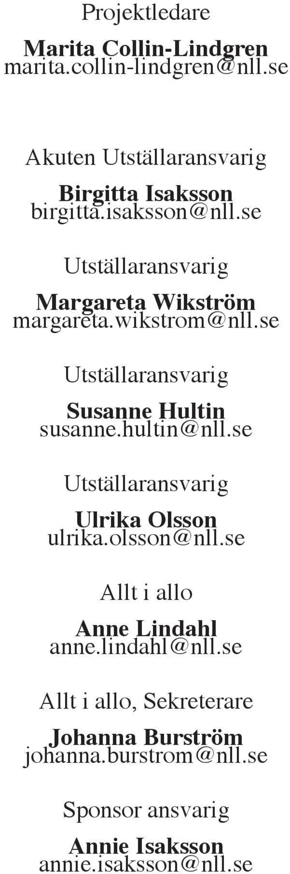 wikstrom@nll.se Utställaransvarig Susanne Hultin susanne.hultin@nll.se Utställaransvarig Ulrika Olsson ulrika.