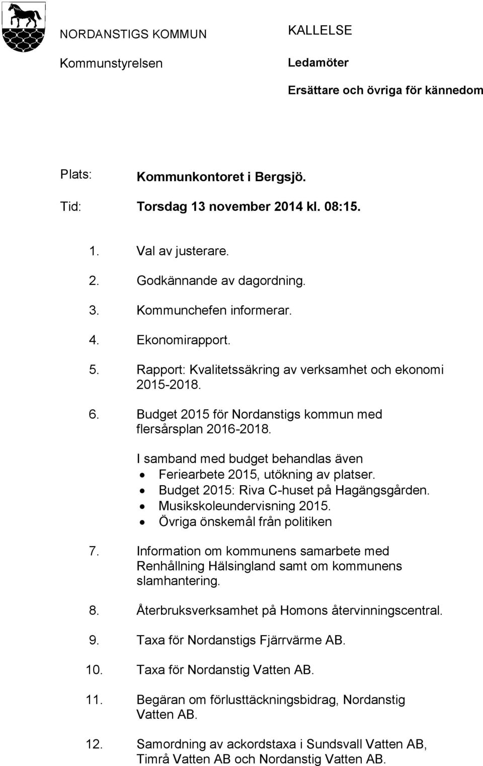 I samband med budget behandlas även Feriearbete 2015, utökning av platser. Budget 2015: Riva C-huset på Hagängsgården. Musikskoleundervisning 2015. Övriga önskemål från politiken 7.