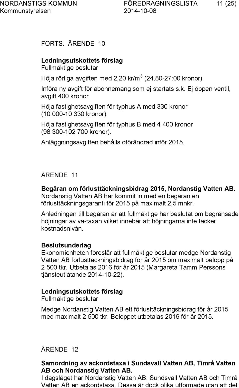 Anläggningsavgiften behålls oförändrad inför 2015. ÄRENDE 11 Begäran om förlusttäckningsbidrag 2015, Nordanstig Vatten AB.