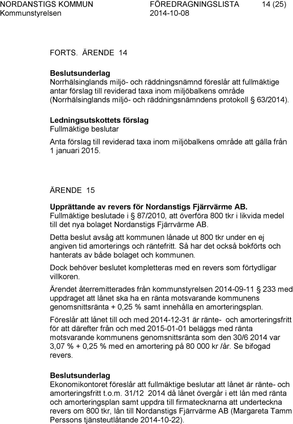protokoll 63/2014). Anta förslag till reviderad taxa inom miljöbalkens område att gälla från 1 januari 2015. ÄRENDE 15 Upprättande av revers för Nordanstigs Fjärrvärme AB.
