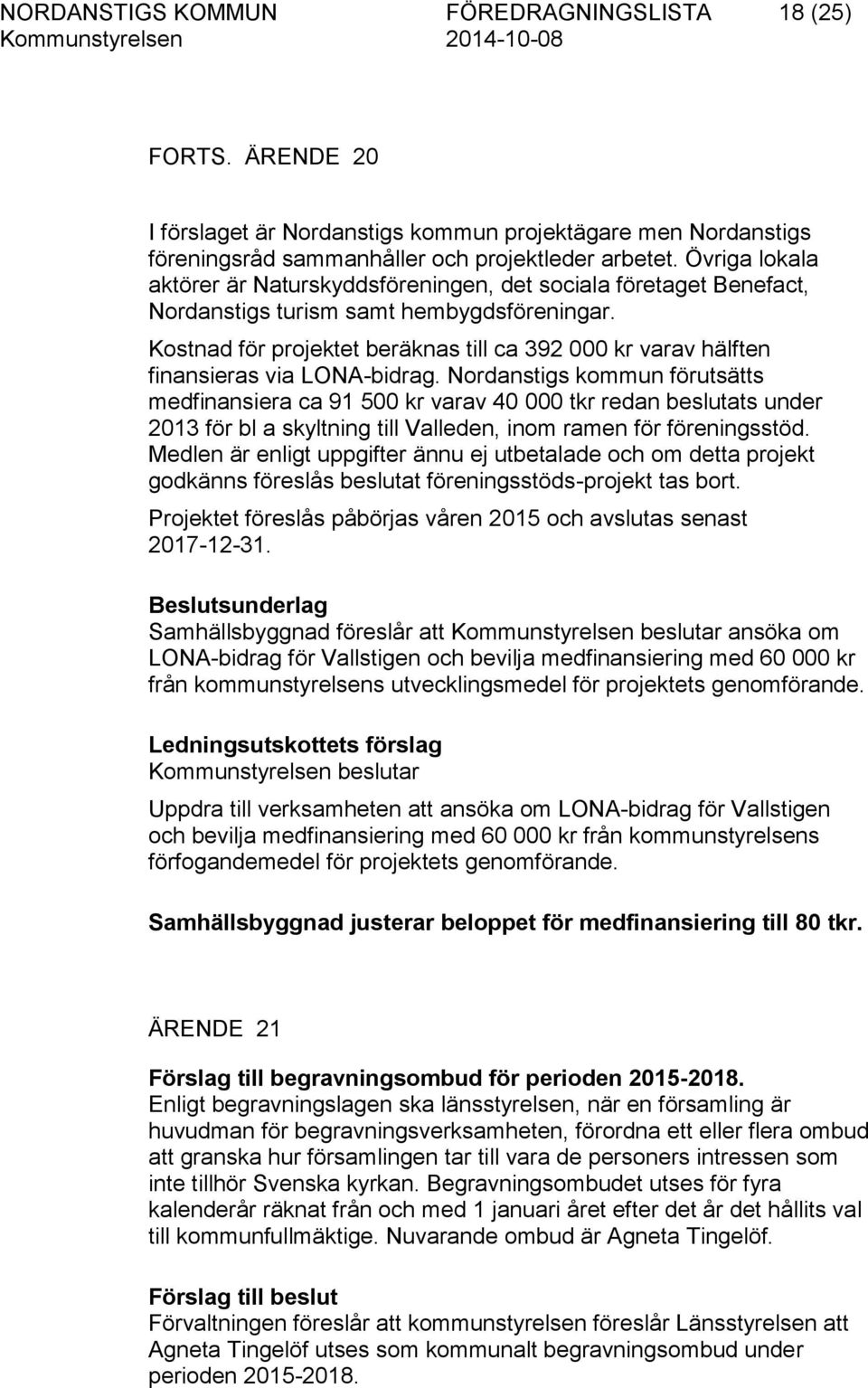 Kostnad för projektet beräknas till ca 392 000 kr varav hälften finansieras via LONA-bidrag.