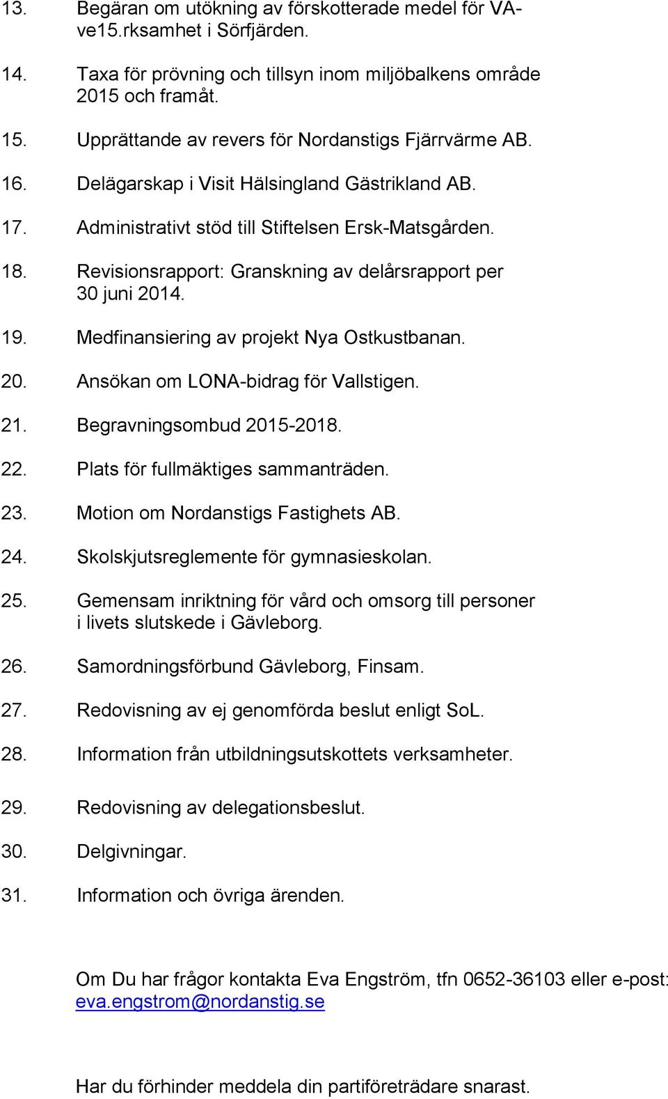 Revisionsrapport: Granskning av delårsrapport per 30 juni 2014. 19. Medfinansiering av projekt Nya Ostkustbanan. 20. Ansökan om LONA-bidrag för Vallstigen. 21. Begravningsombud 2015-2018. 22.