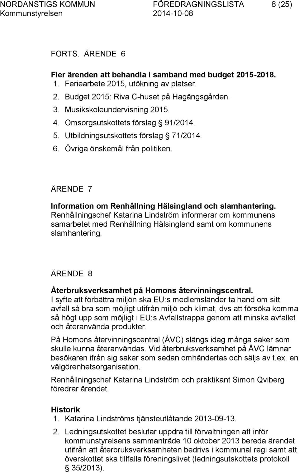 ÄRENDE 7 Information om Renhållning Hälsingland och slamhantering. Renhållningschef Katarina Lindström informerar om kommunens samarbetet med Renhållning Hälsingland samt om kommunens slamhantering.