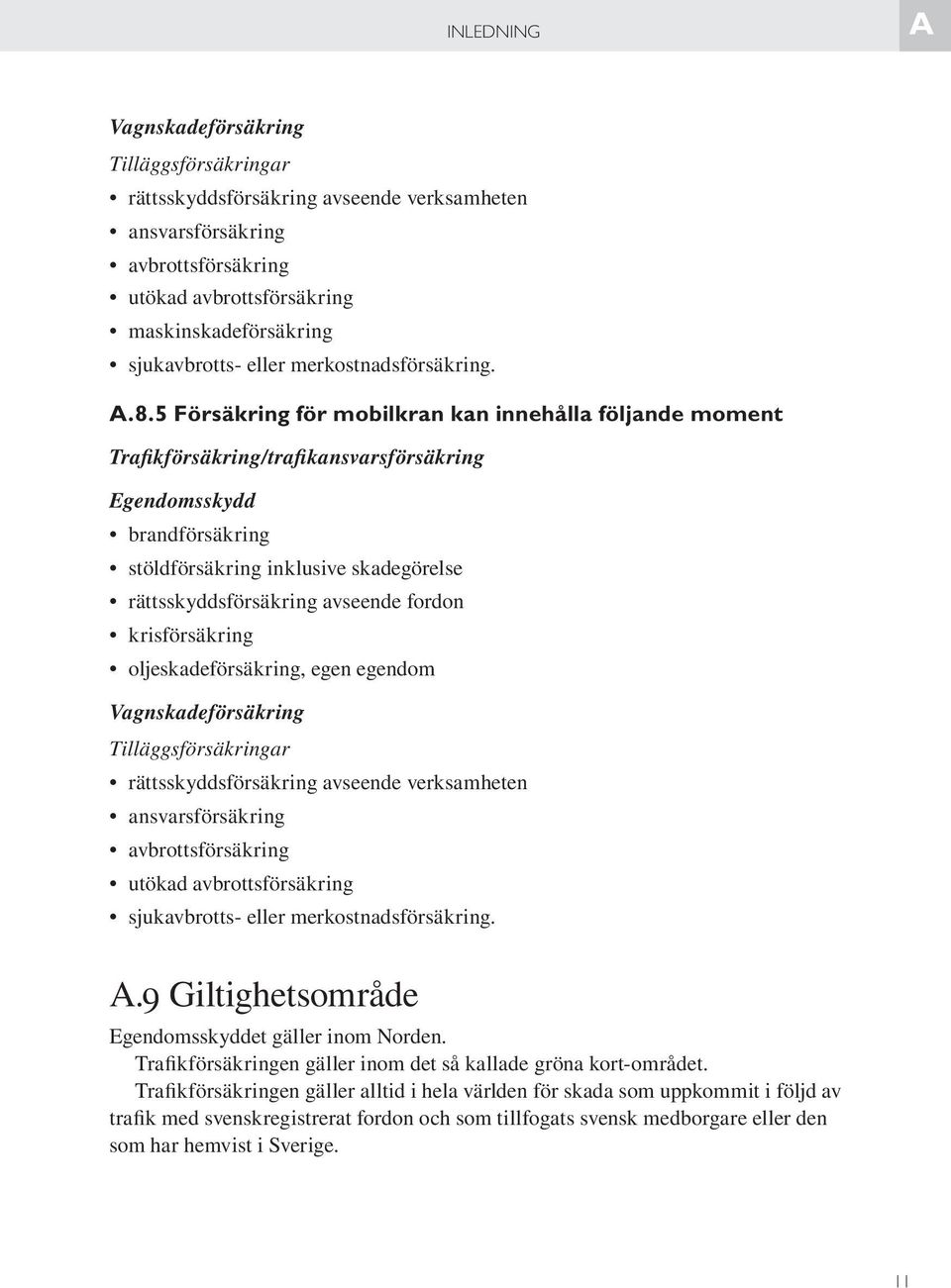 5 Försäkring för mobilkran kan innehålla följande moment Trafikförsäkring/trafikansvarsförsäkring Egendomsskydd brandförsäkring stöldförsäkring inklusive skadegörelse rättsskyddsförsäkring avseende