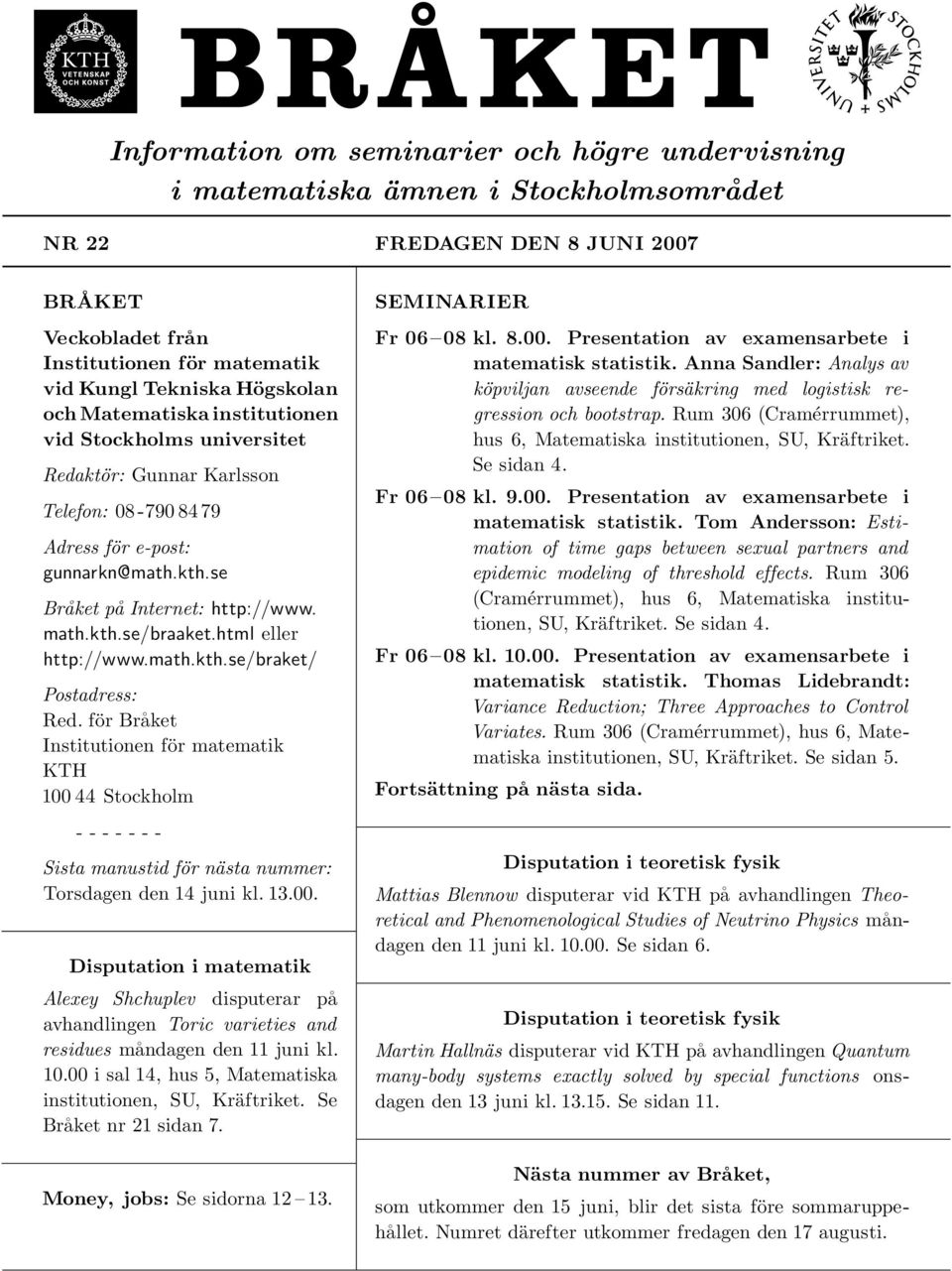 html eller http://www.math.kth.se/braket/ Postadress: Red. för Bra ket Institutionen för matematik KTH 100 