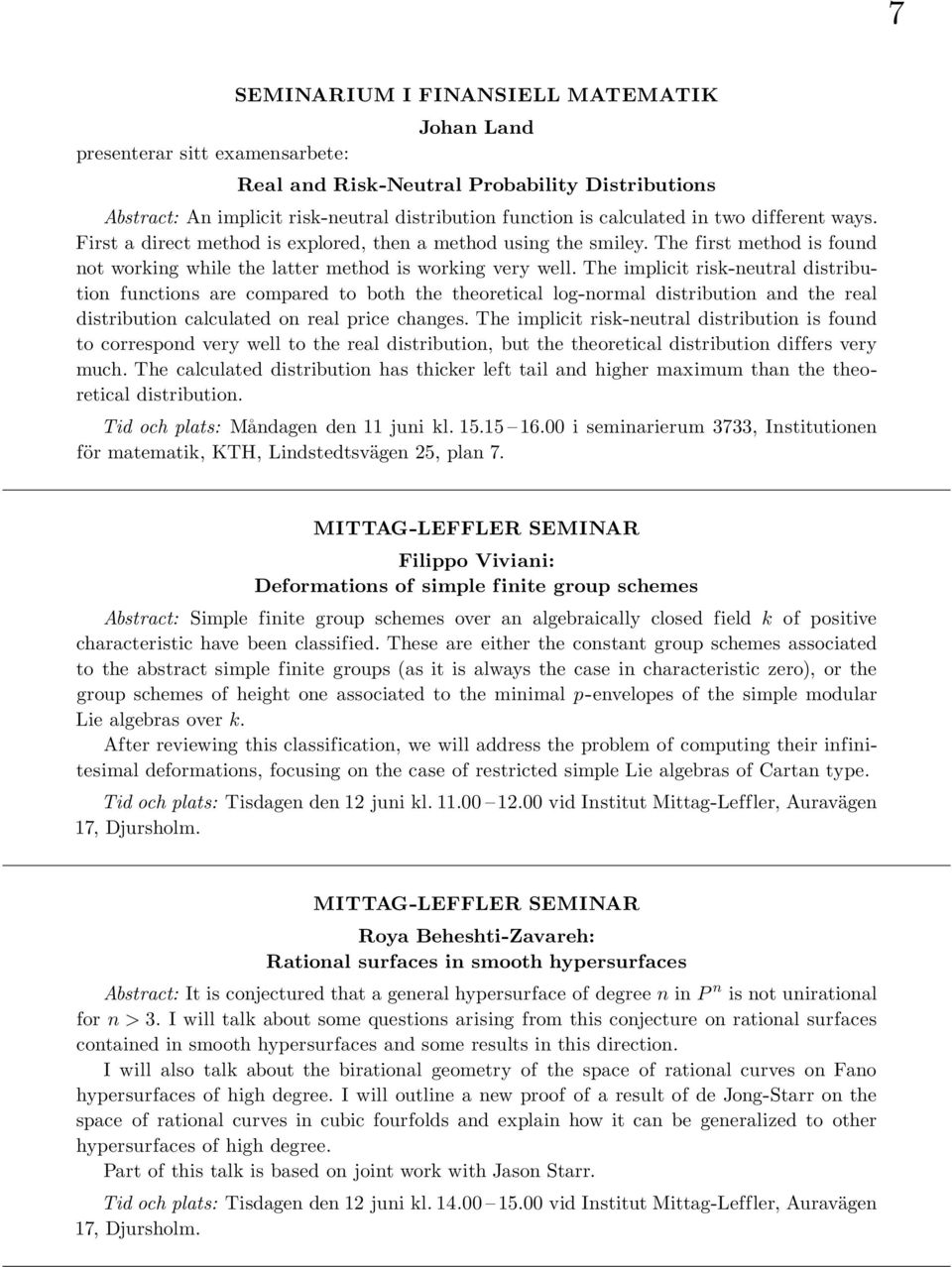 The implicit risk-neutral distribution functions are compared to both the theoretical log-normal distribution and the real distribution calculated on real price changes.