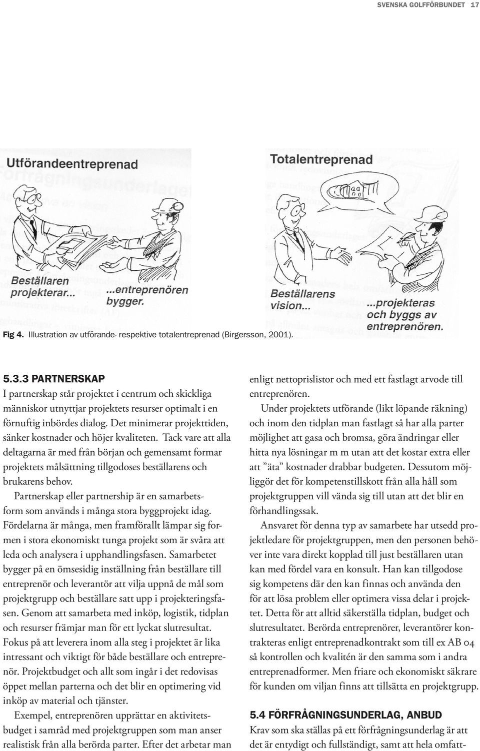 Det minimerar projekttiden, sänker kostnader och höjer kvaliteten.