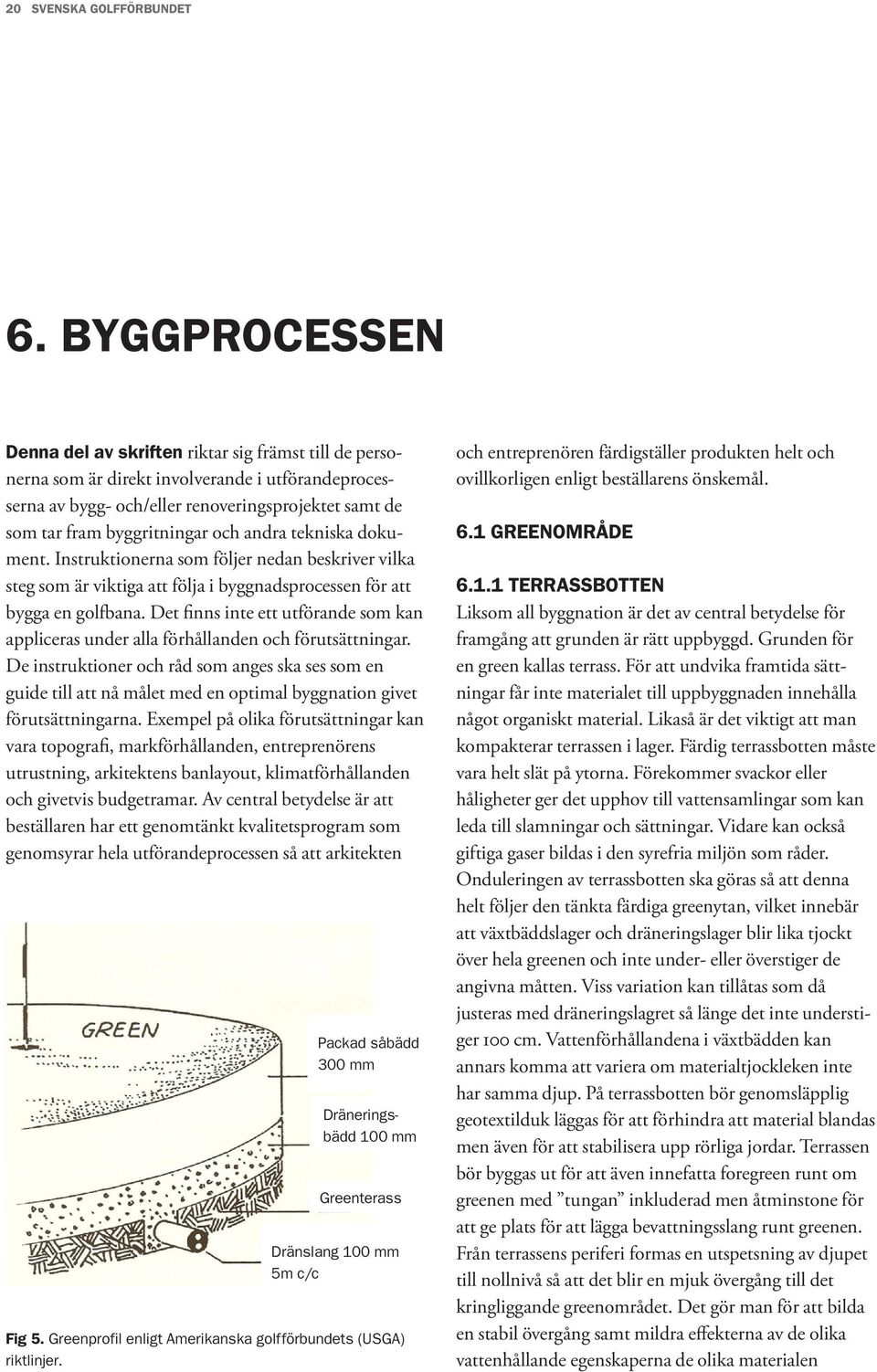 och andra tekniska dokument. Instruktionerna som följer nedan beskriver vilka steg som är viktiga att följa i byggnadsprocessen för att bygga en golfbana.