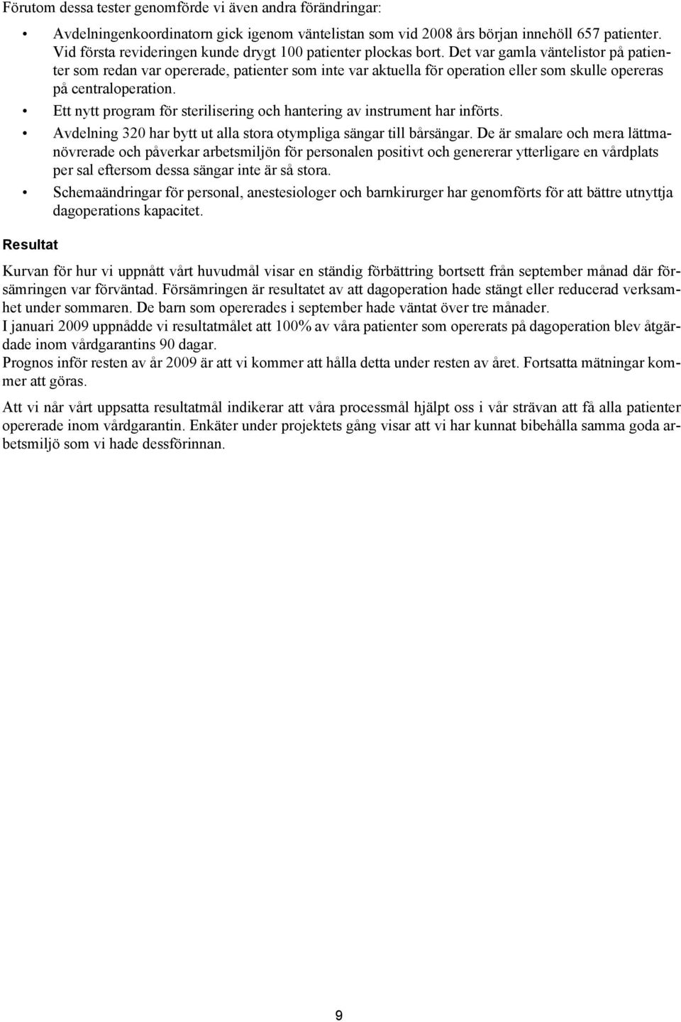 Det var gamla väntelistor på patienter som redan var opererade, patienter som inte var aktuella för operation eller som skulle opereras på centraloperation.