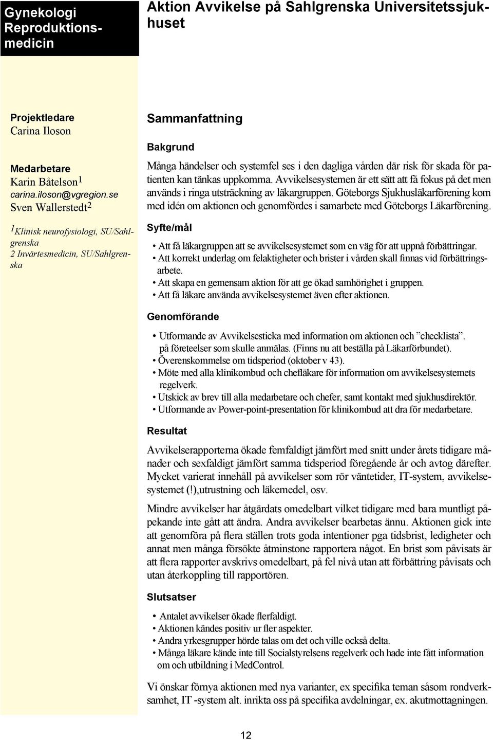 tänkas uppkomma. Avvikelsesystemen är ett sätt att få fokus på det men används i ringa utsträckning av läkargruppen.