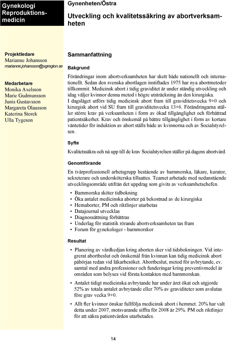 Sedan den svenska abortlagen instiftades 1975 har nya abortmetoder tillkommit.