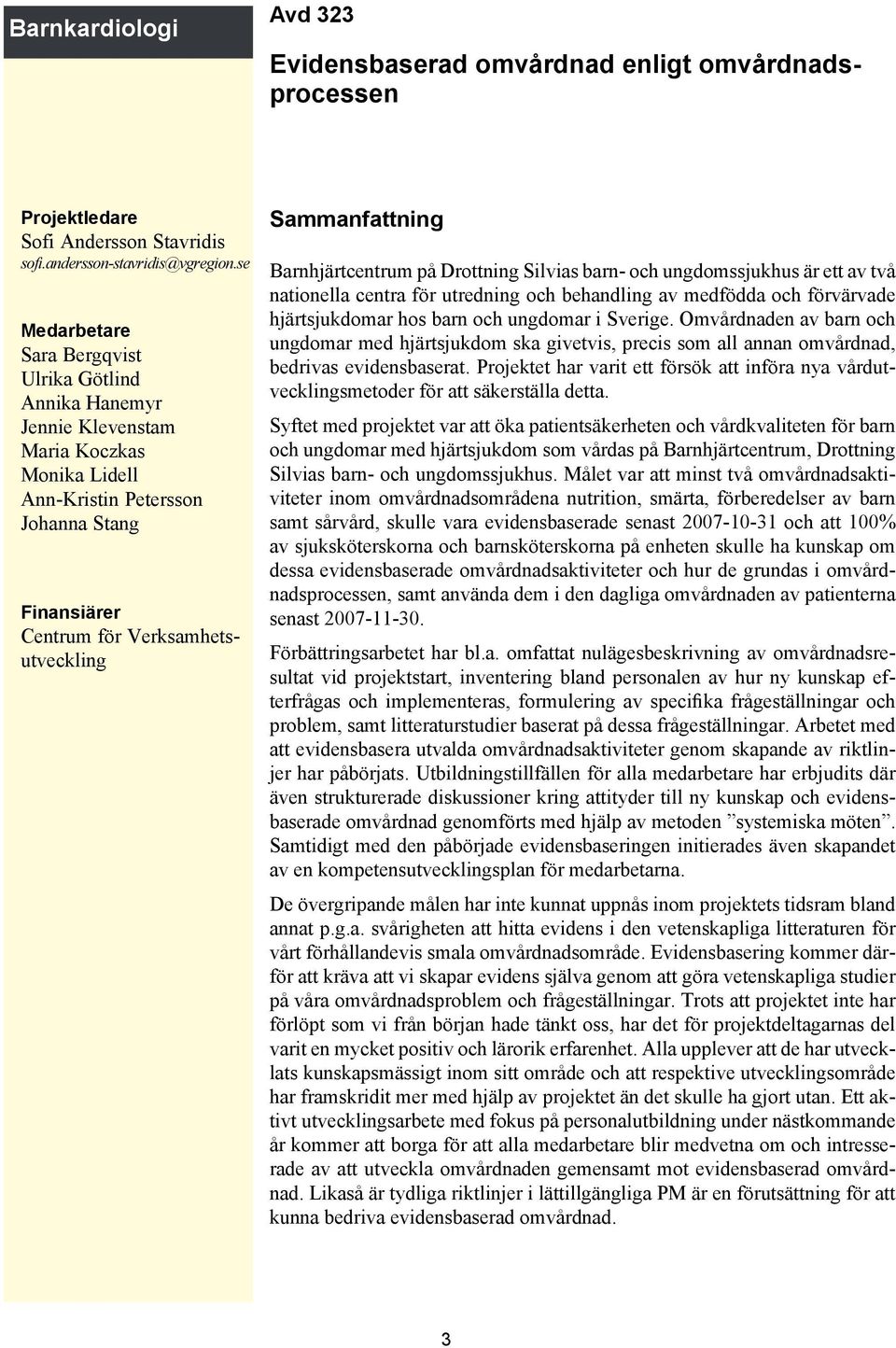 Drottning Silvias barn- och ungdomssjukhus är ett av två nationella centra för utredning och behandling av medfödda och förvärvade hjärtsjukdomar hos barn och ungdomar i Sverige.