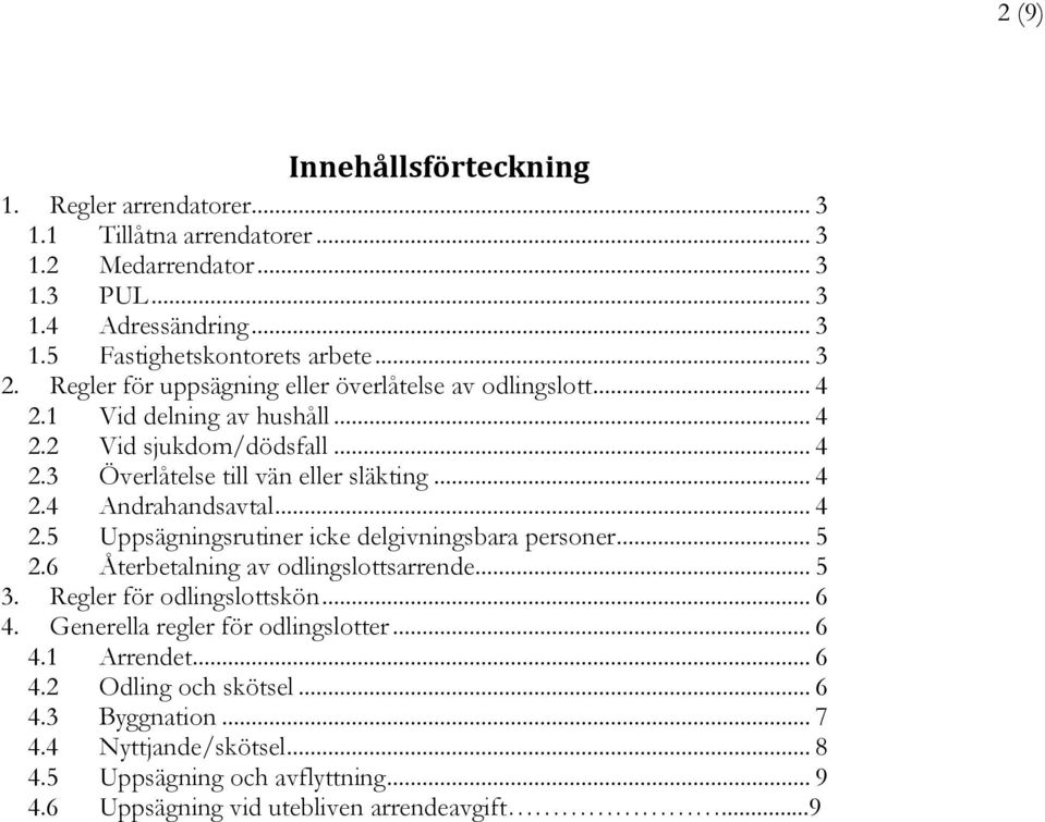 .. 4 2.5 Uppsägningsrutiner icke delgivningsbara personer... 5 2.6 Återbetalning av odlingslottsarrende... 5 3. Regler för odlingslottskön... 6 4. Generella regler för odlingslotter.