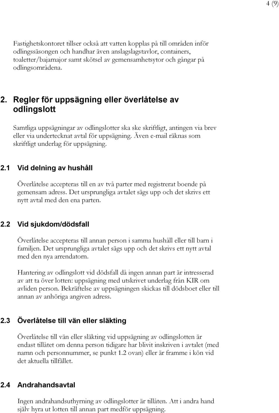 Regler för uppsägning eller överlåtelse av odlingslott Samtliga uppsägningar av odlingslotter ska ske skriftligt, antingen via brev eller via undertecknat avtal för uppsägning.