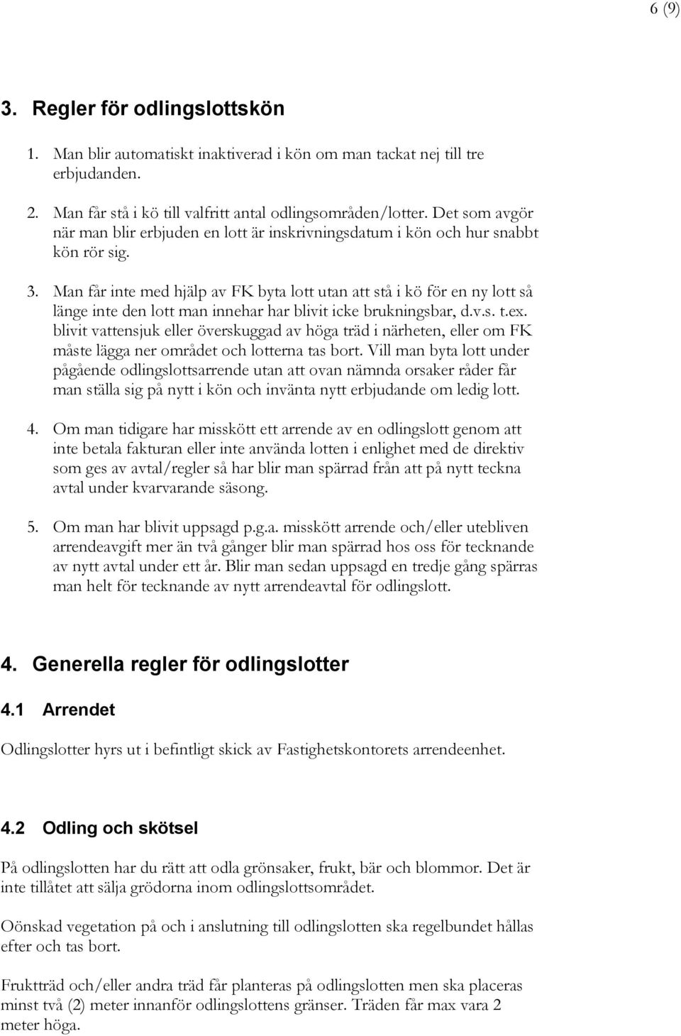 Man får inte med hjälp av FK byta lott utan att stå i kö för en ny lott så länge inte den lott man innehar har blivit icke brukningsbar, d.v.s. t.ex.