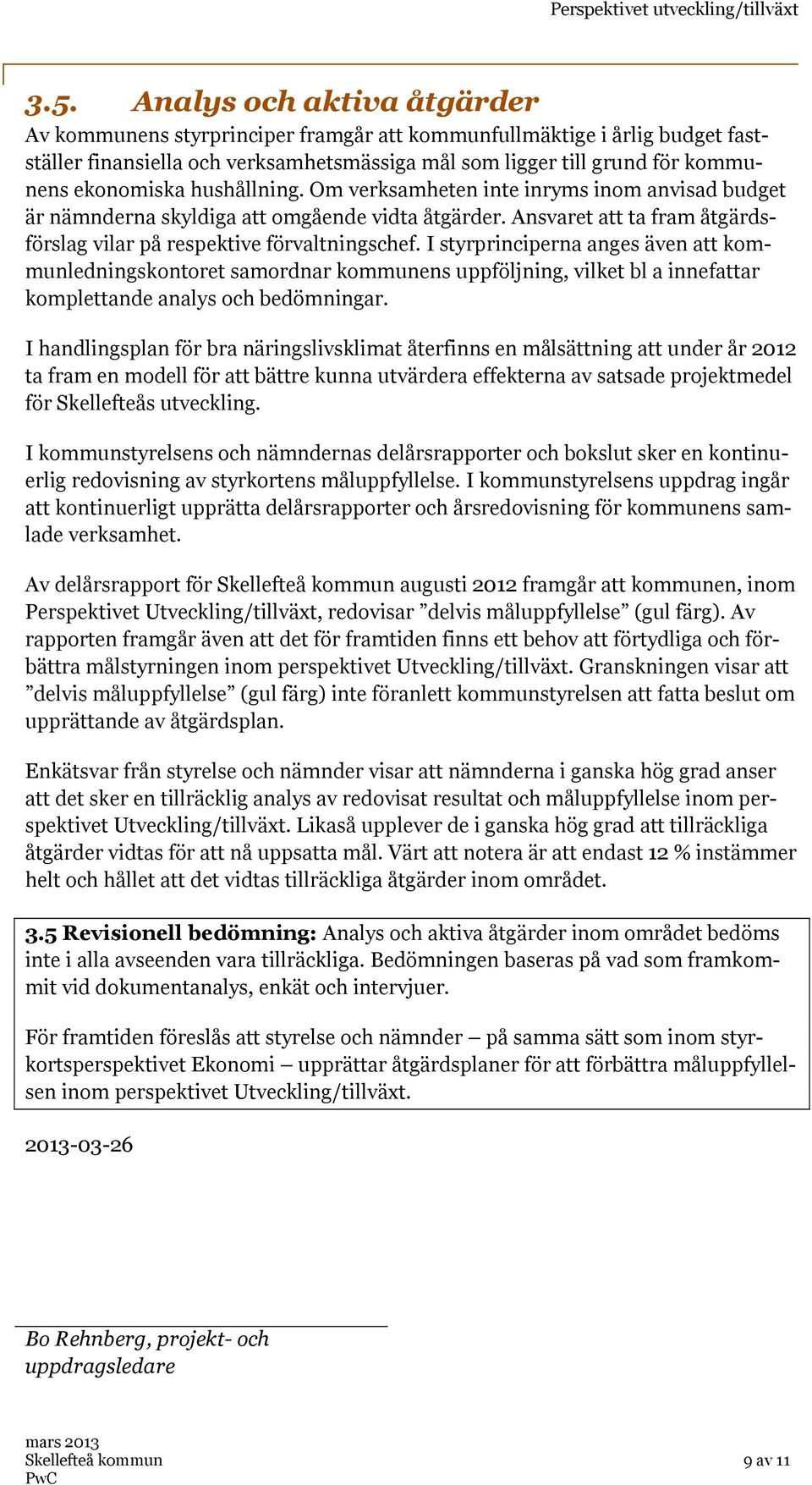 I styrprinciperna anges även att kommunledningskontoret samordnar kommunens uppföljning, vilket bl a innefattar komplettande analys och bedömningar.