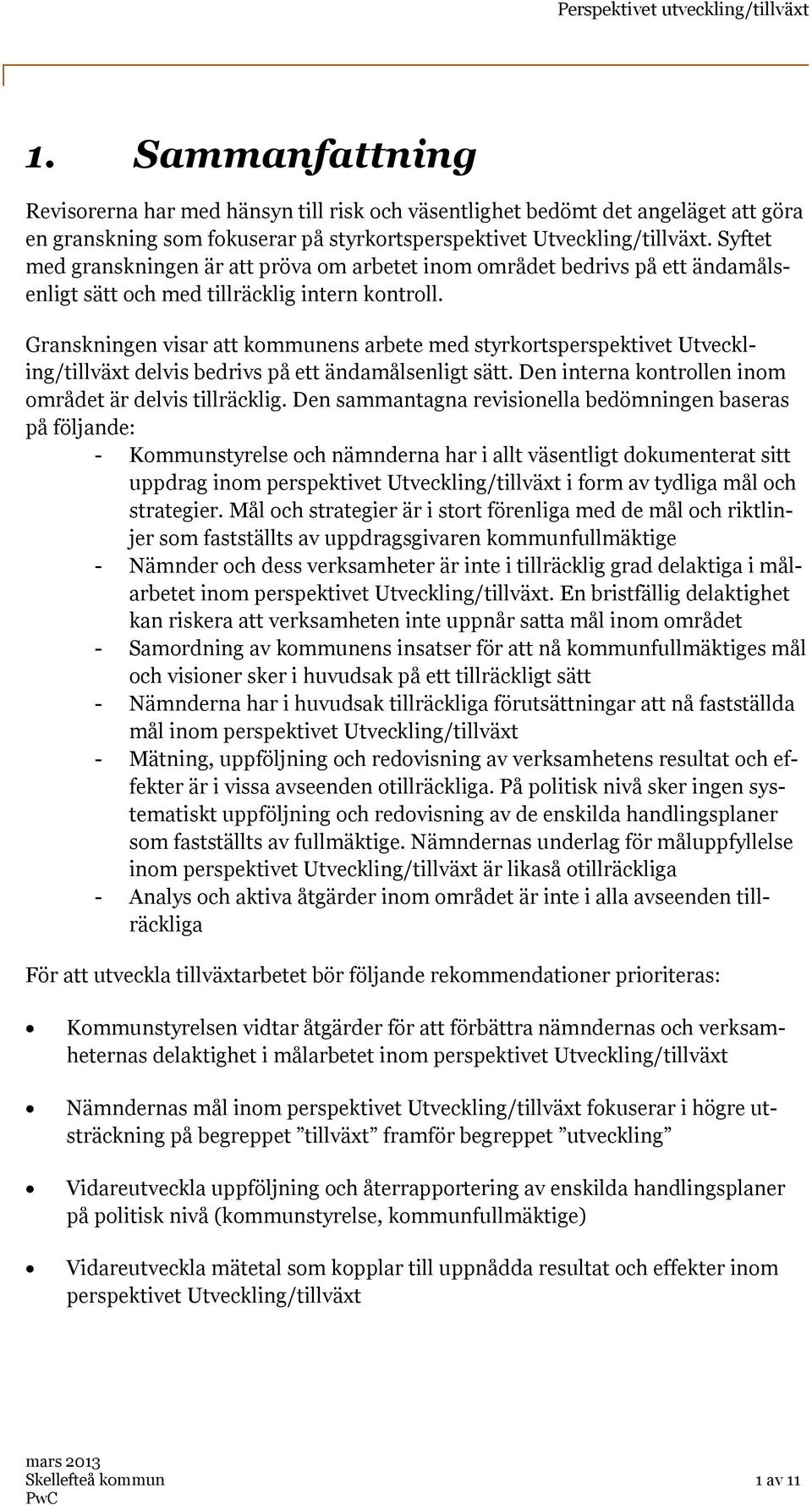 Granskningen visar att kommunens arbete med styrkortsperspektivet Utveckling/tillväxt delvis bedrivs på ett ändamålsenligt sätt. Den interna kontrollen inom området är delvis tillräcklig.