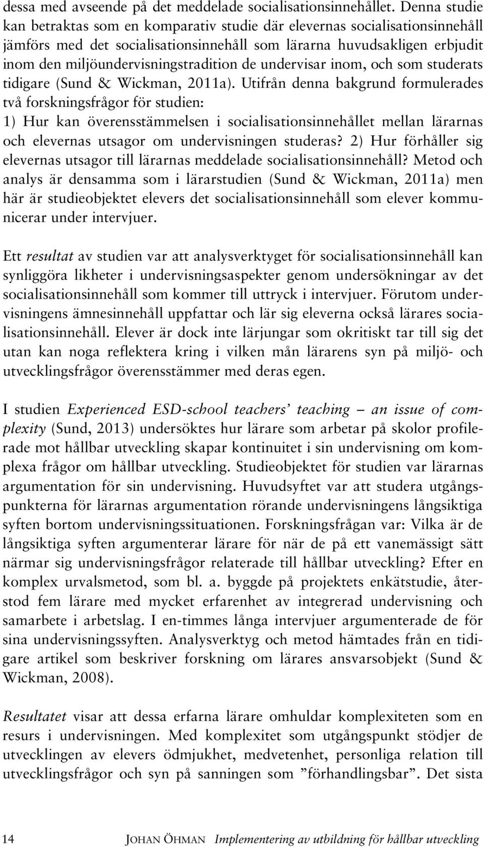 de undervisar inom, och som studerats tidigare (Sund & Wickman, 2011a).