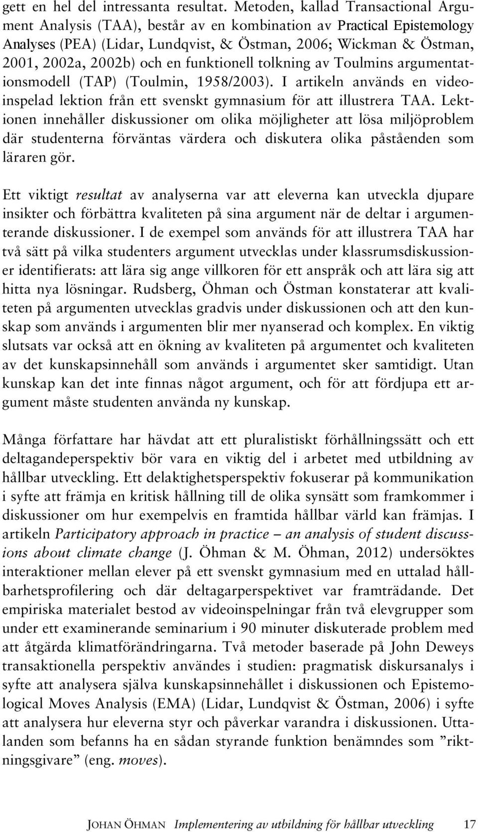 en funktionell tolkning av Toulmins argumentationsmodell (TAP) (Toulmin, 1958/2003). I artikeln används en videoinspelad lektion från ett svenskt gymnasium för att illustrera TAA.