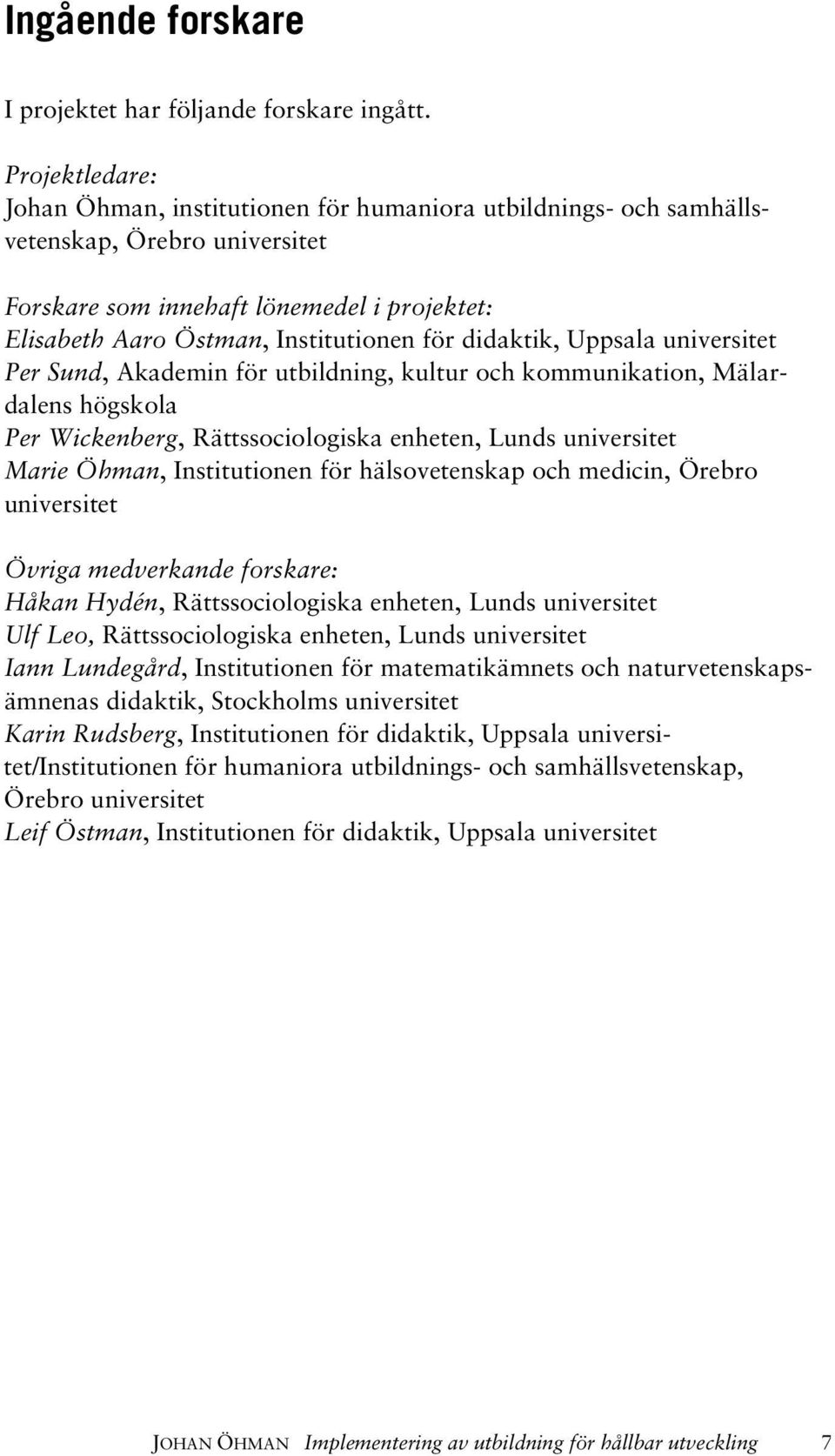 didaktik, Uppsala universitet Per Sund, Akademin för utbildning, kultur och kommunikation, Mälardalens högskola Per Wickenberg, Rättssociologiska enheten, Lunds universitet Marie Öhman, Institutionen