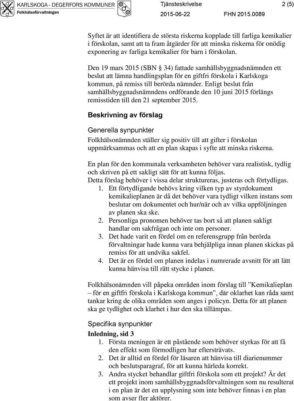 i förskolan. Den 19 mars 2015 (SBN 34) fattade samhällsbyggnadsnämnden ett beslut att lämna handlingsplan för en giftfri förskola i Karlskoga kommun, på remiss till berörda nämnder.