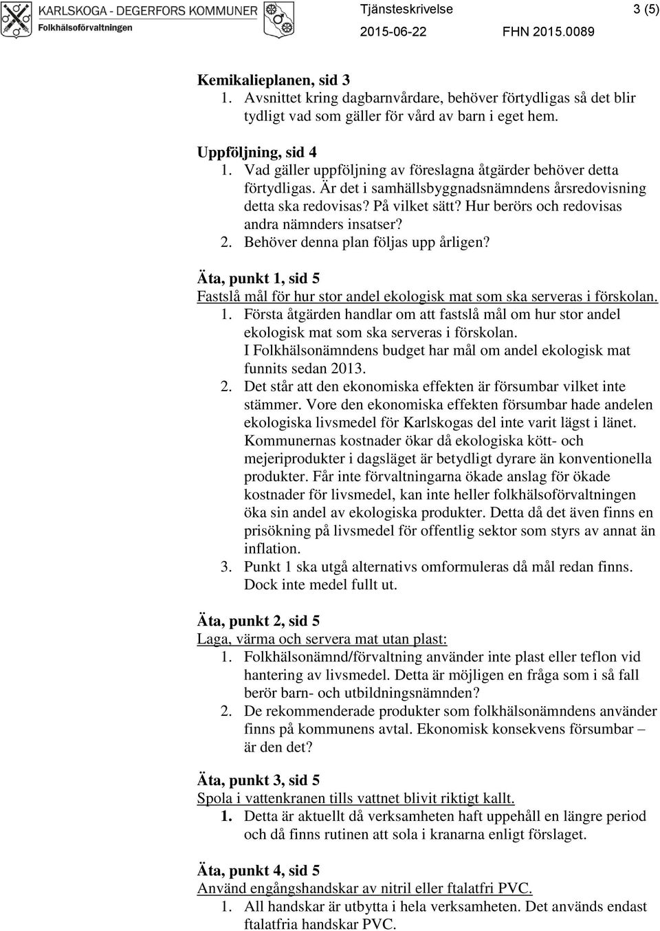 Hur berörs och redovisas andra nämnders insatser? 2. Behöver denna plan följas upp årligen? Äta, punkt 1,