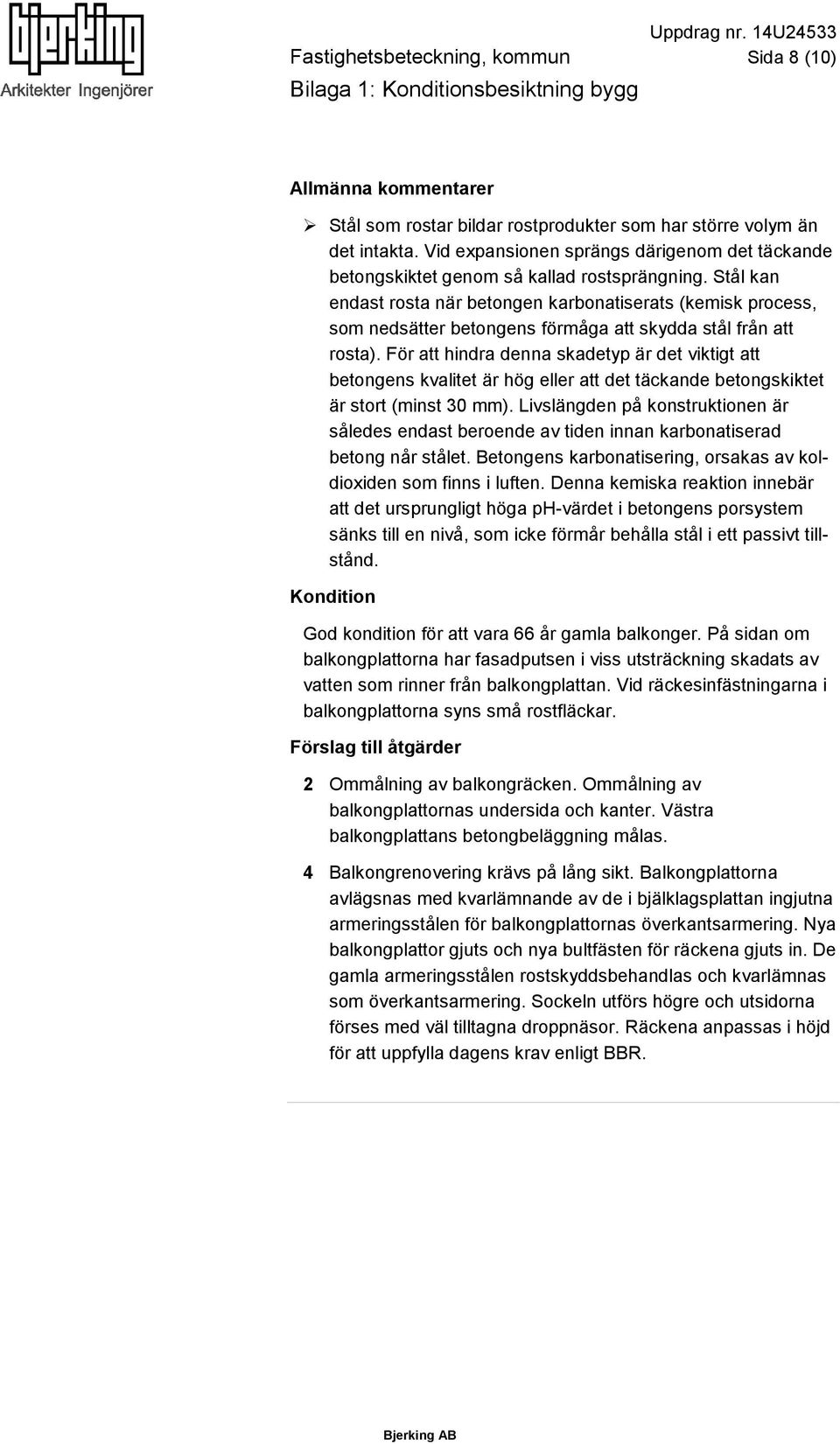 Stål kan endast rosta när betongen karbonatiserats (kemisk process, som nedsätter betongens förmåga att skydda stål från att rosta).