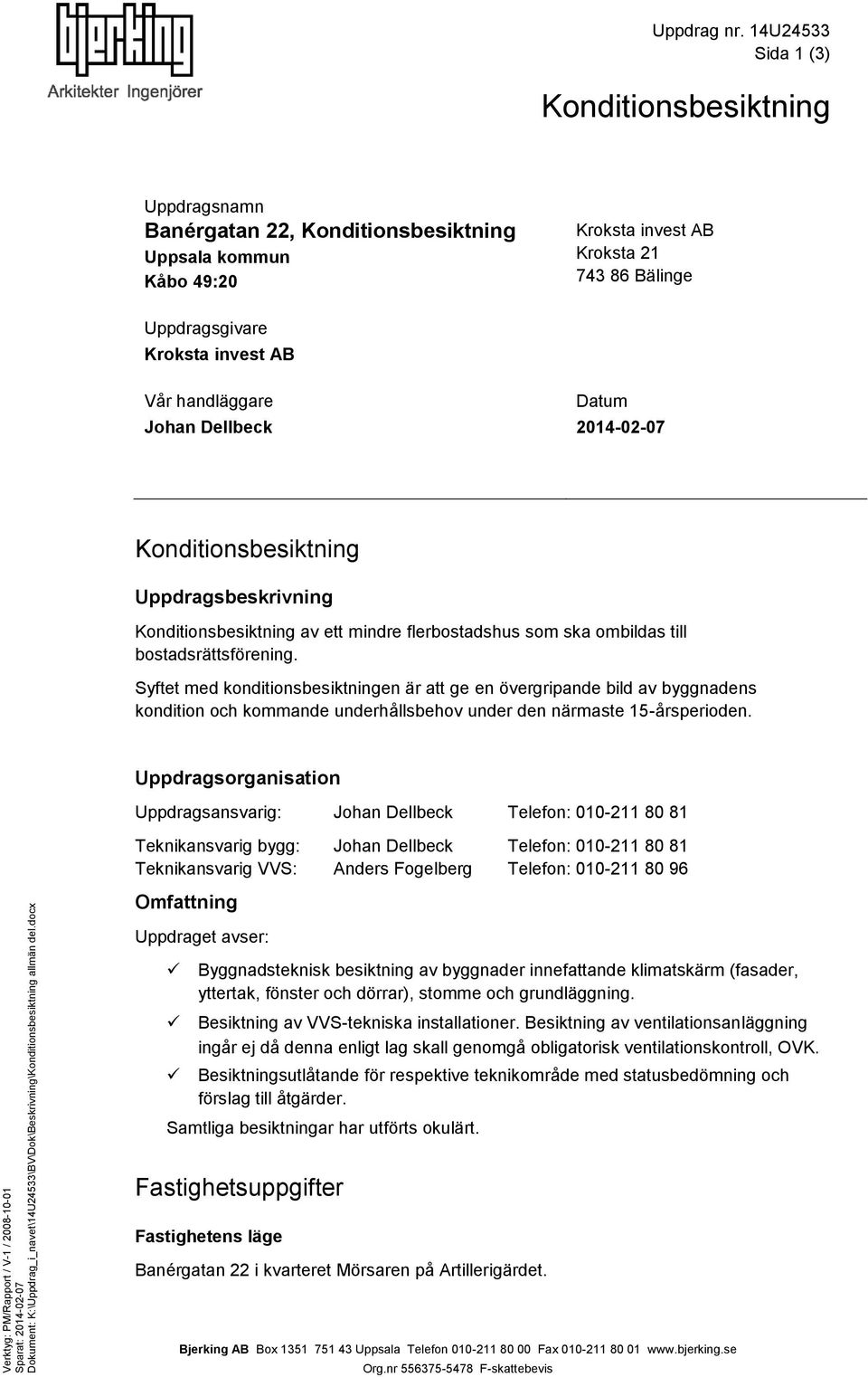 Syftet med konditionsbesiktningen är att ge en övergripande bild av byggnadens kondition och kommande underhållsbehov under den närmaste 15-årsperioden.