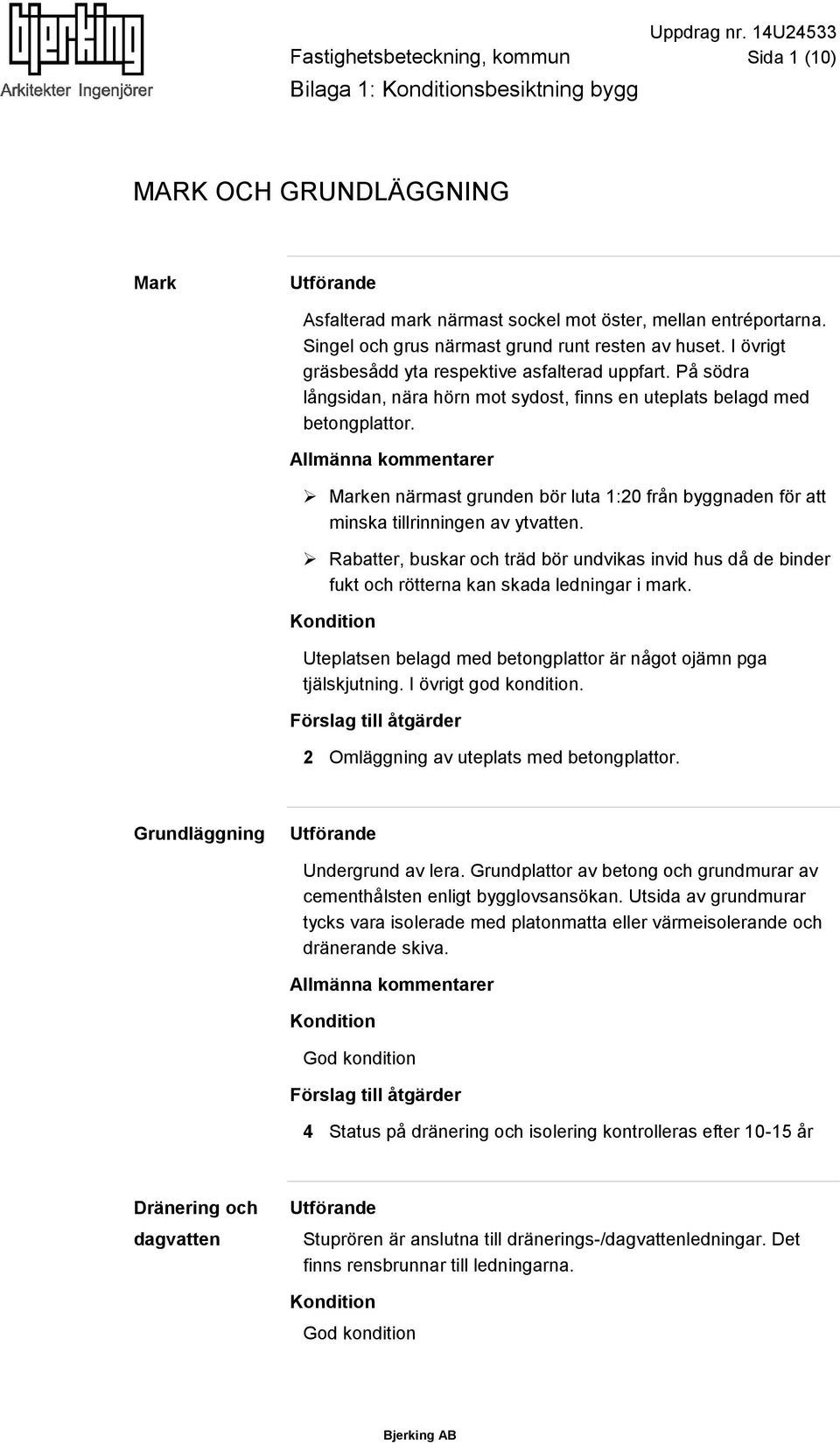 Allmänna kommentarer Marken närmast grunden bör luta 1:20 från byggnaden för att minska tillrinningen av ytvatten.