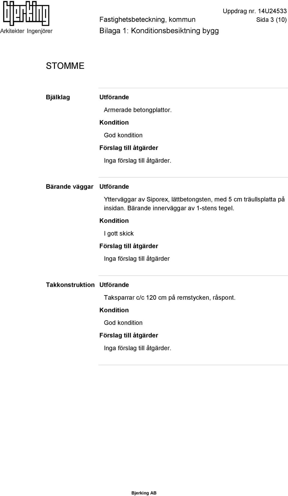 Bärande väggar Ytterväggar av Siporex, lättbetongsten, med 5 cm träullsplatta på insidan.