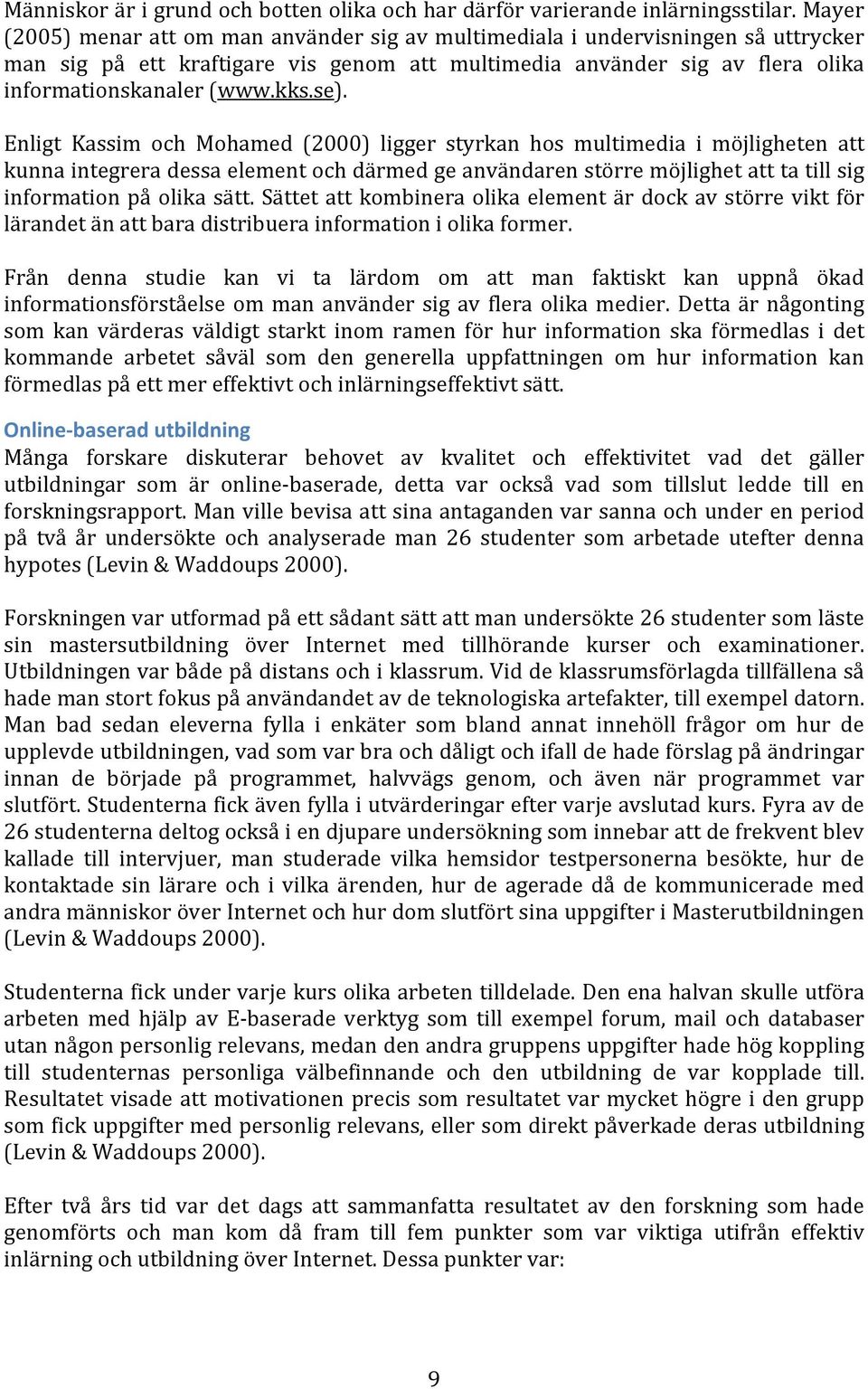 se). Enligt Kassim och Mohamed (2000) ligger styrkan hos multimedia i möjligheten att kunna integrera dessa element och därmed ge användaren större möjlighet att ta till sig information på olika sätt.