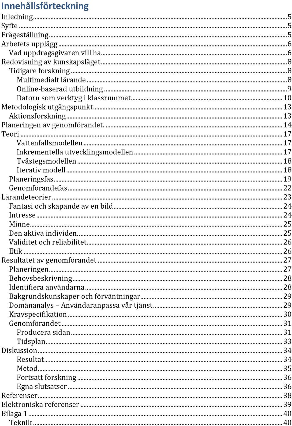 .. 17 Inkrementella utvecklingsmodellen... 17 Tvåstegsmodellen... 18 Iterativ modell... 18 Planeringsfas... 19 Genomförandefas... 22 Lärandeteorier... 23 Fantasi och skapande av en bild... 24 Intresse.