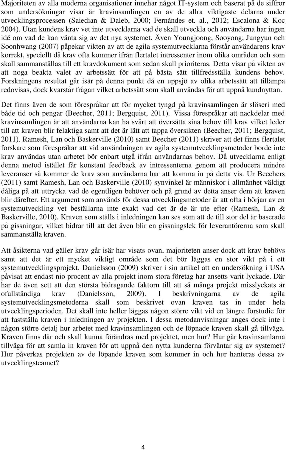 Utan kundens krav vet inte utvecklarna vad de skall utveckla och användarna har ingen idé om vad de kan vänta sig av det nya systemet.