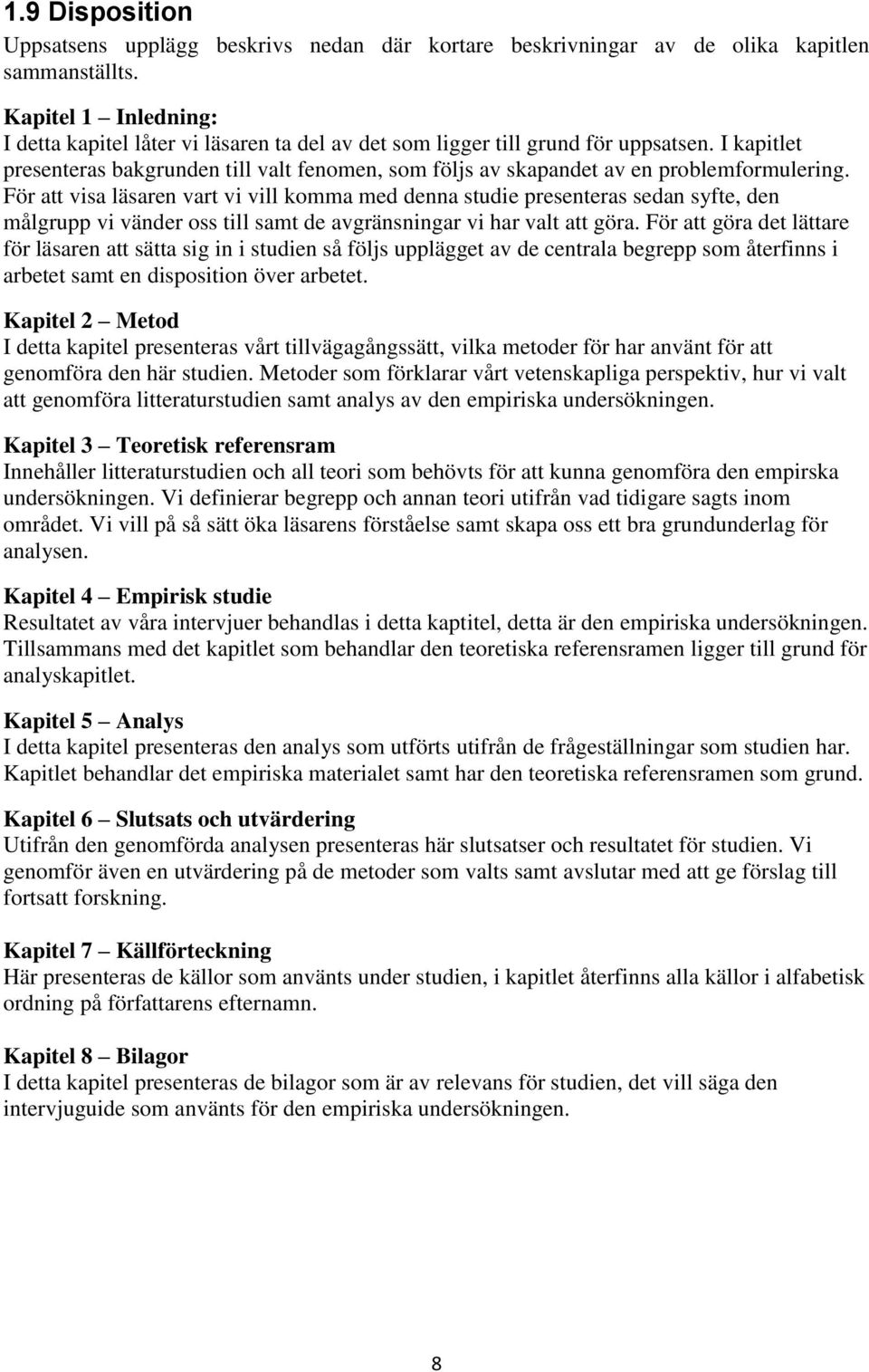 I kapitlet presenteras bakgrunden till valt fenomen, som följs av skapandet av en problemformulering.