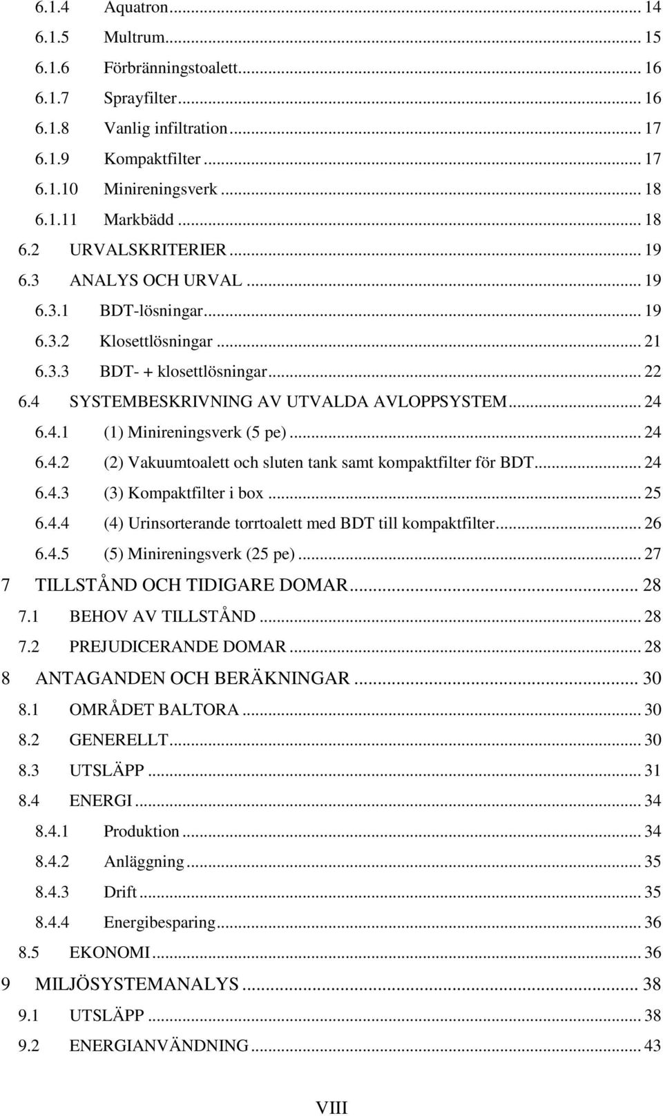 .. 24 6.4.1 (1) Minireningsverk (5 pe)... 24 6.4.2 (2) Vakuumtoalett och sluten tank samt kompaktfilter för BDT... 24 6.4.3 (3) Kompaktfilter i box... 25 6.4.4 (4) Urinsorterande torrtoalett med BDT till kompaktfilter.