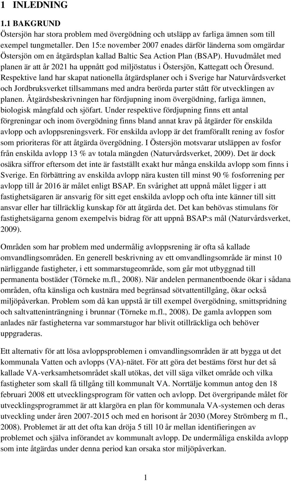 Huvudmålet med planen är att år 2021 ha uppnått god miljöstatus i Östersjön, Kattegatt och Öresund.