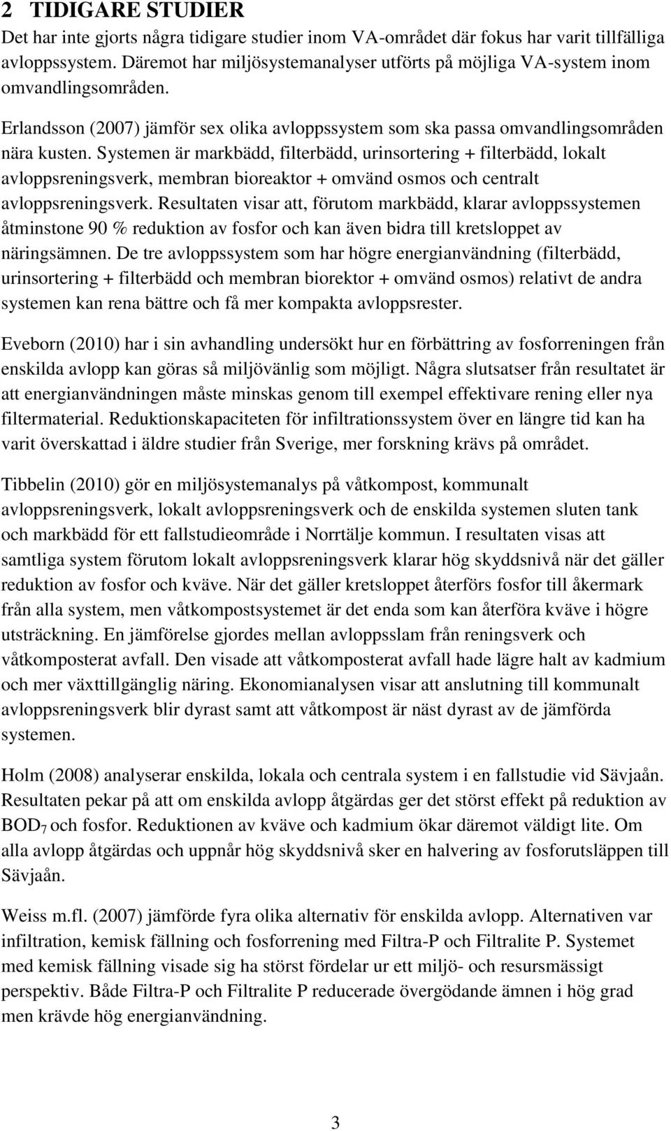 Systemen är markbädd, filterbädd, urinsortering + filterbädd, lokalt avloppsreningsverk, membran bioreaktor + omvänd osmos och centralt avloppsreningsverk.