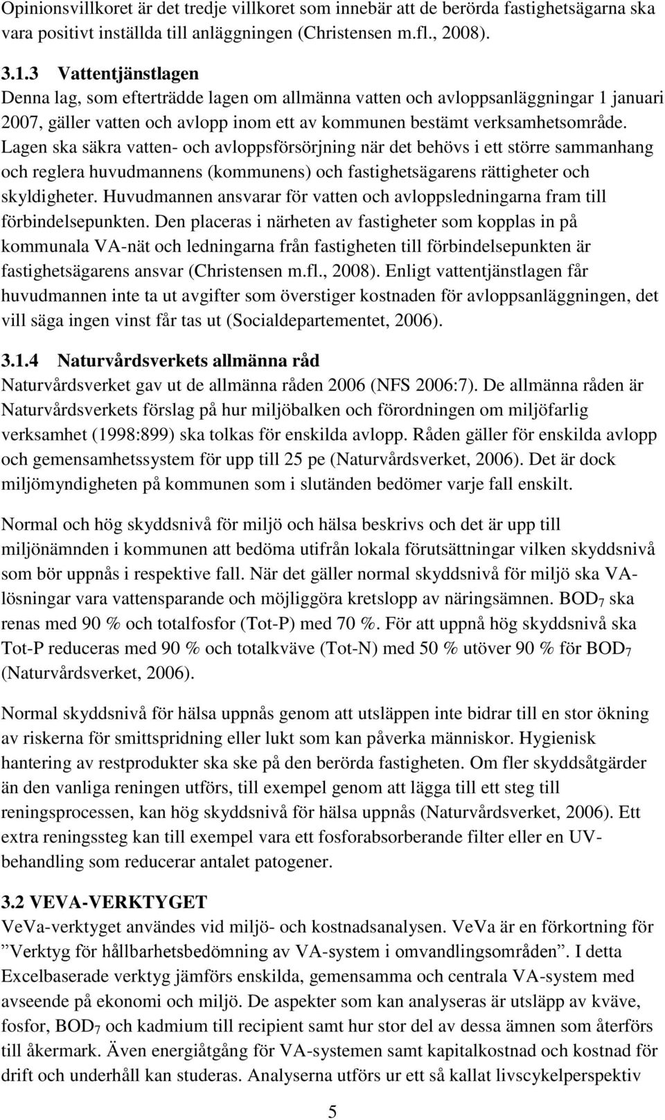 Lagen ska säkra vatten- och avloppsförsörjning när det behövs i ett större sammanhang och reglera huvudmannens (kommunens) och fastighetsägarens rättigheter och skyldigheter.