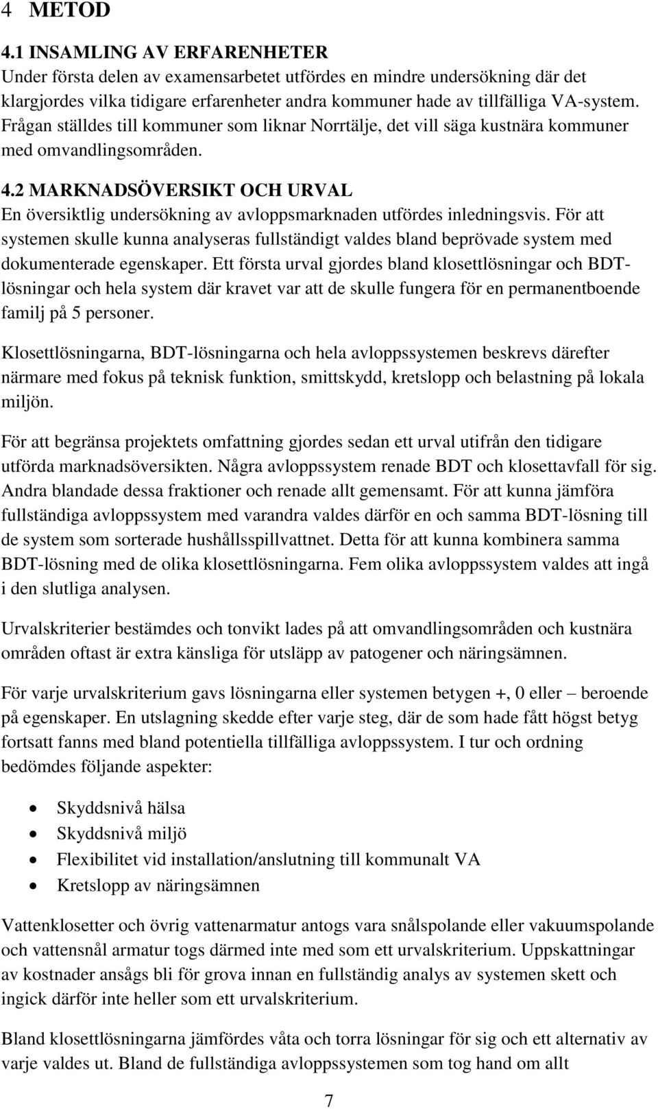 2 MARKNADSÖVERSIKT OCH URVAL En översiktlig undersökning av avloppsmarknaden utfördes inledningsvis.