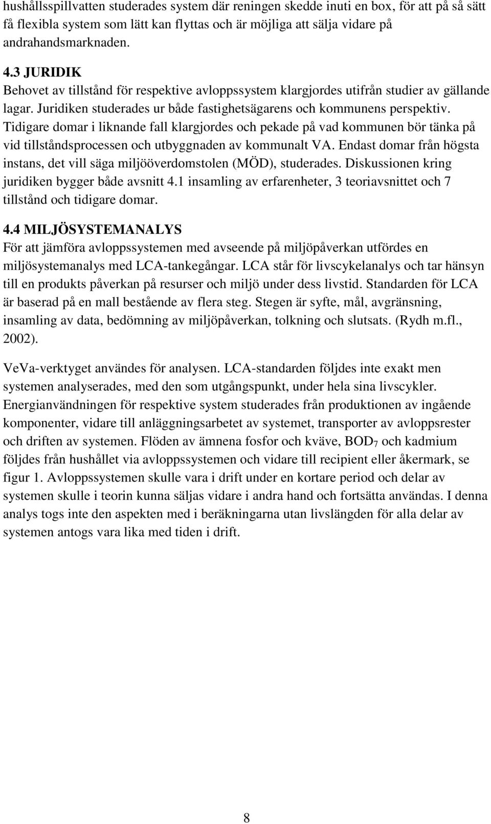 Tidigare domar i liknande fall klargjordes och pekade på vad kommunen bör tänka på vid tillståndsprocessen och utbyggnaden av kommunalt VA.