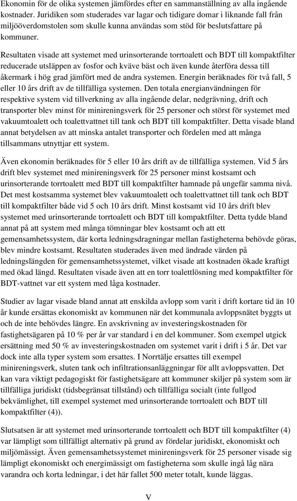 Resultaten visade att systemet med urinsorterande torrtoalett och BDT till kompaktfilter reducerade utsläppen av fosfor och kväve bäst och även kunde återföra dessa till åkermark i hög grad jämfört