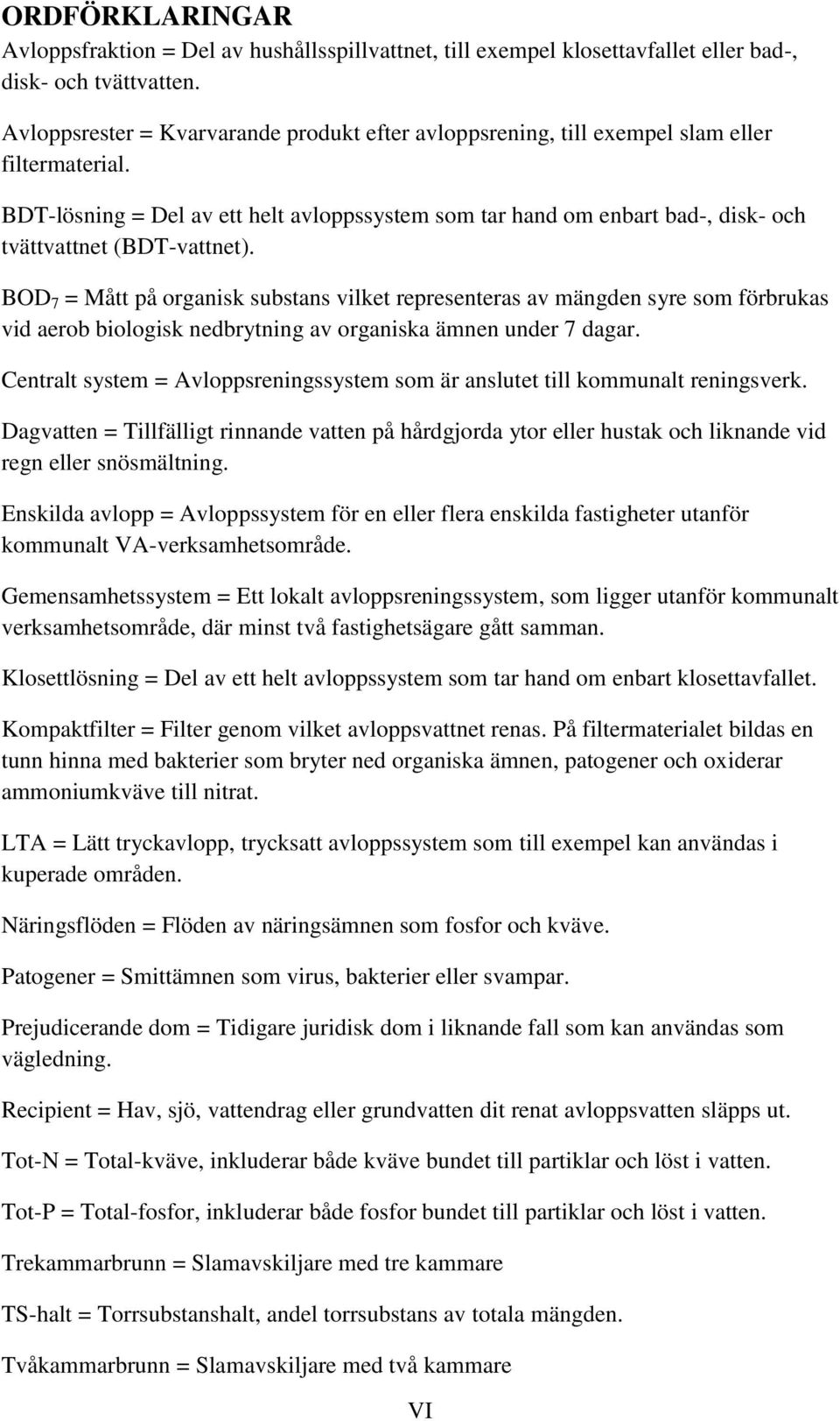 BDT-lösning = Del av ett helt avloppssystem som tar hand om enbart bad-, disk- och tvättvattnet (BDT-vattnet).