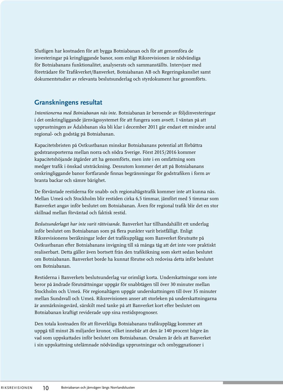 Granskningens resultat Intentionerna med Botniabanan nås inte. Botniabanan är beroende av följdinvesteringar i det omkringliggande järnvägssystemet för att fungera som avsett.