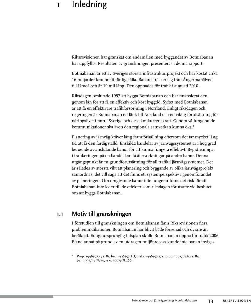 Den öppnades för trafik i augusti 2010. Riksdagen beslutade 1997 att bygga Botniabanan och har finansierat den genom lån för att få en effektiv och kort byggtid.