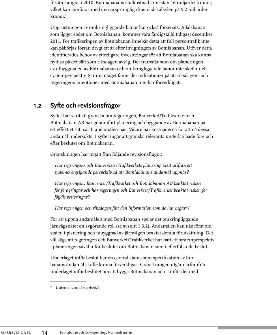 För trafikeringen av Botniabanan innebär detta att full persontrafik inte kan påbörjas förrän drygt ett år efter invigningen av Botniabanan.