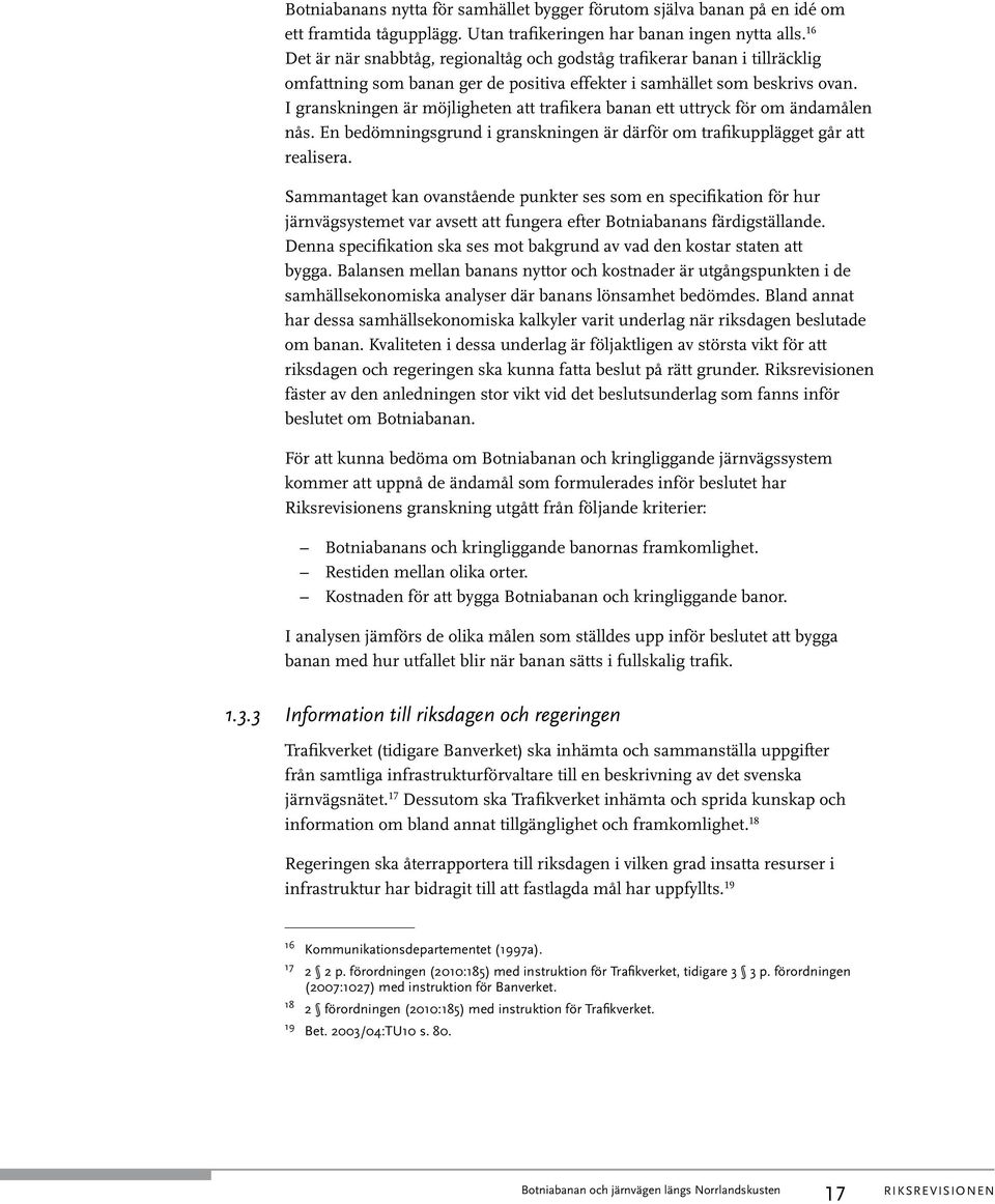 I granskningen är möjligheten att trafikera banan ett uttryck för om ändamålen nås. En bedömningsgrund i granskningen är därför om trafikupplägget går att realisera.